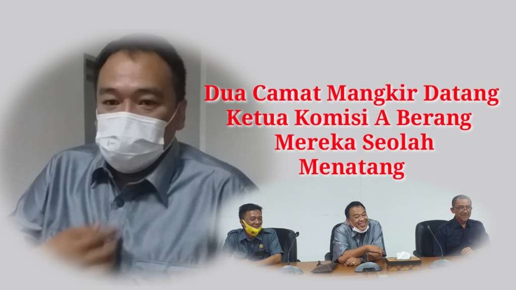 Dua Camat Mangkir Datang, Ketua Komisi A Berang : Mereka Seolah Menantang